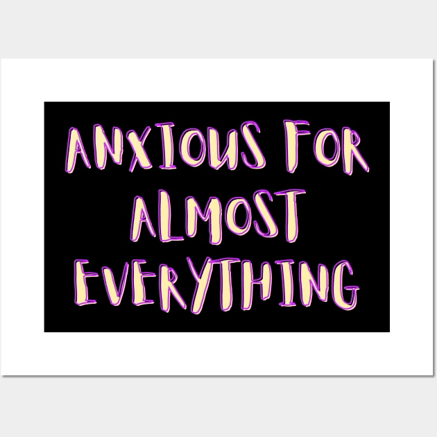 Anxious for almost everything - funny saying Wall Art by Archer44